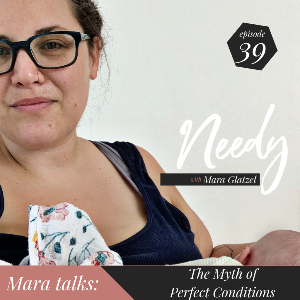 The Needy Podcast episode where Mara talks about the myth (and seduction) of "perfect conditions" for self-care.
