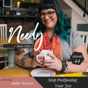 Stop Postponing Your Joy, a Needy Podcast conversation with Amber Karnes