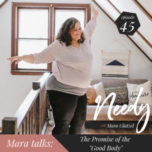 The Promise of the "Good Body", a Needy Podcast conversation with Mara Glatzel