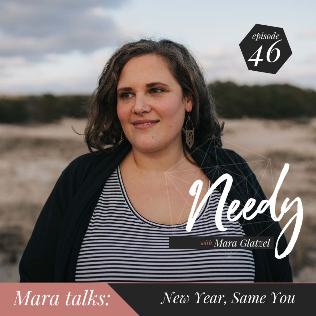 A Needy Podcast conversation with host Mara Glatzel about the ONLY resolution that really matters in 2020.