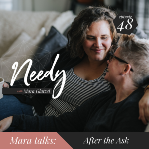 A Needy podcast conversation with host Mara Glatzel about how to ask for what you need without being afraid of being rejected.