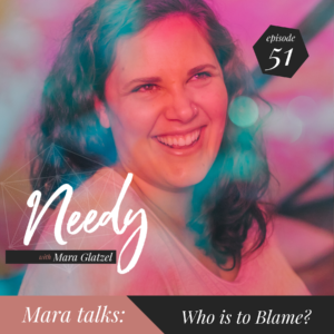 A poignant conversation with Needy podcast host Mara Glatzel about who is to blame for you not getting your needs met.