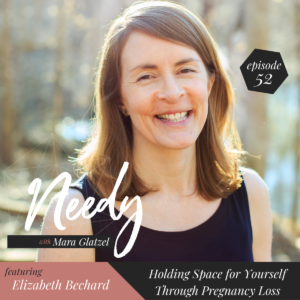 Holding Space for Yourself Through Pregnancy Loss With Elizabeth Bechard, a Needy podcast conversation.