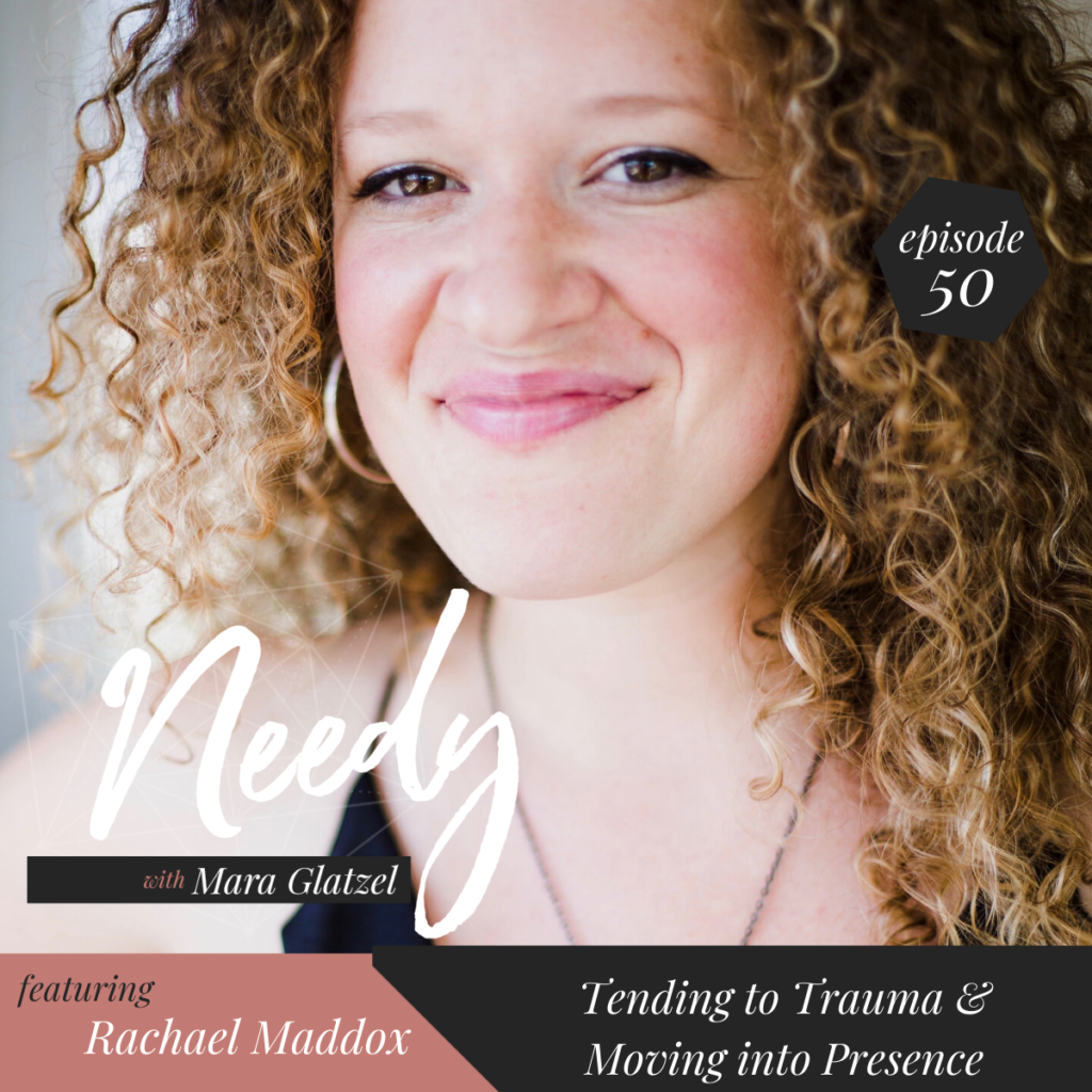 Tending to Trauma & Moving into Presence, a Needy Podcast conversation with Rachael Maddox