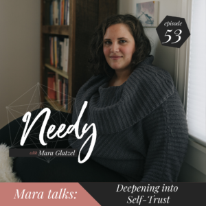 Deepening into Self-Trust, a Needy conversation with host Mara Glatzel