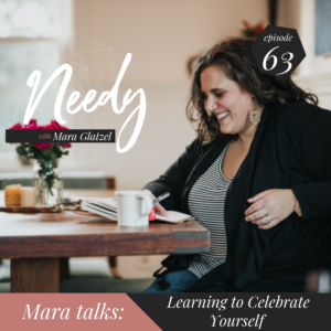 Learning to celebrate yourself, a Needy podcast conversation with host Mara Glatzel