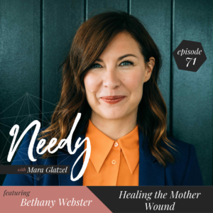 Healing the mother wound, a Needy podcast conversation with Bethany Webster