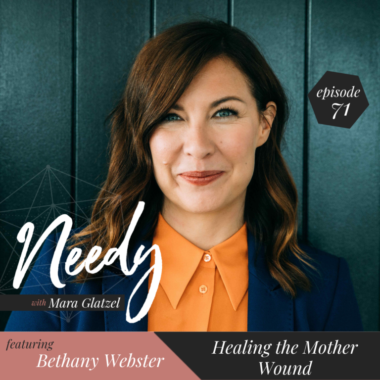 Needy 71: Healing the Mother Wound With Bethany Webster – Mara Glatzel