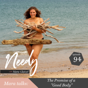 The promise of a "good body", a Needy podcast conversation with host Mara Glatzel
