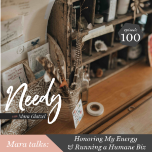 Honoring my energy & running a humane business, a Needy conversation with host Mara Glatzel