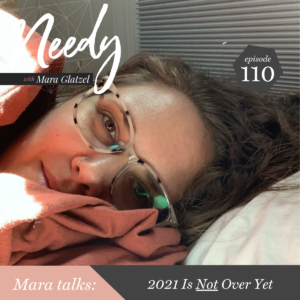 2021 is Not Over Yet, a Needy podcast conversation with host Mara Glatzel